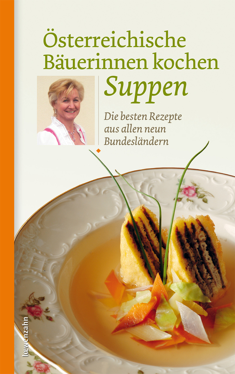 Österreichische Bäuerinnen kochen Suppen Die besten Rezepte aus allen neun Bundesländern