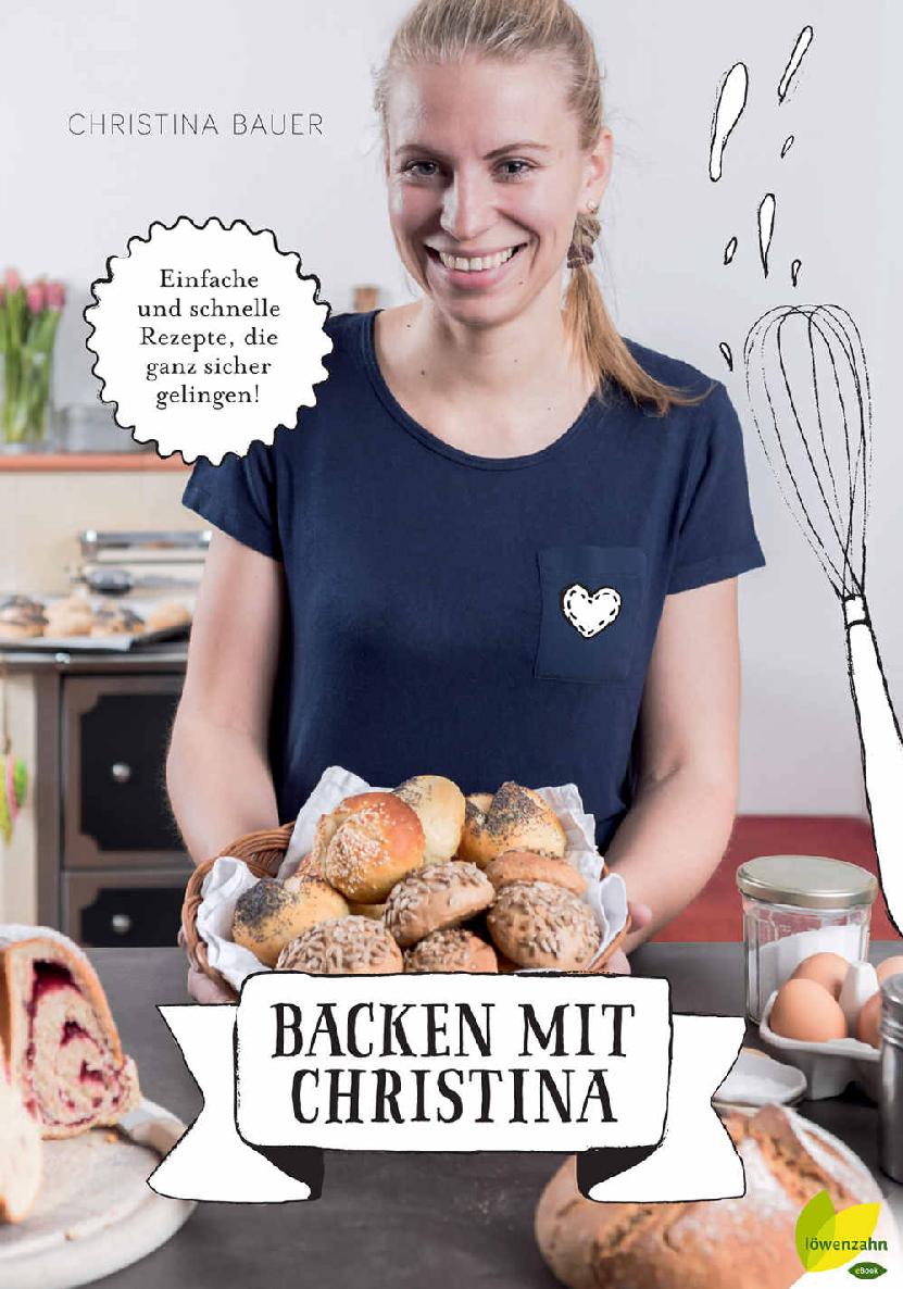 Backen mit Christina einfache und schnelle Rezepte, die ganz sicher gelingen