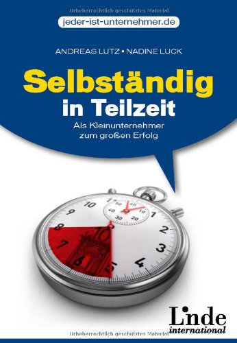 Selbständig in Teilzeit Als Kleinunternehmer zum großen Erfolg