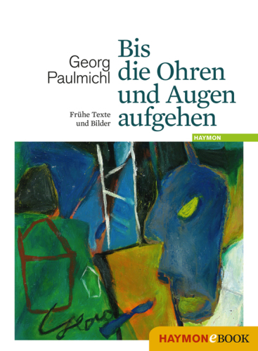 Bis die Ohren und Augen aufgehen Frühe Texte und Bilder. Herausgegeben und mit einem Nachwort von Irene Zanol & Johannes Gruntz-Stoll