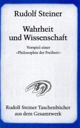 Wahrheit und Wissenschaft Vorspiel einer "Philosophie der Freiheit"