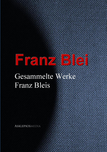 Gesammelte Werke Franz Bleis