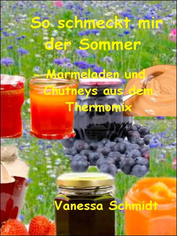 So schmeckt mir der Sommer - Marmeladen und Cutneys aus dem Thermomix -