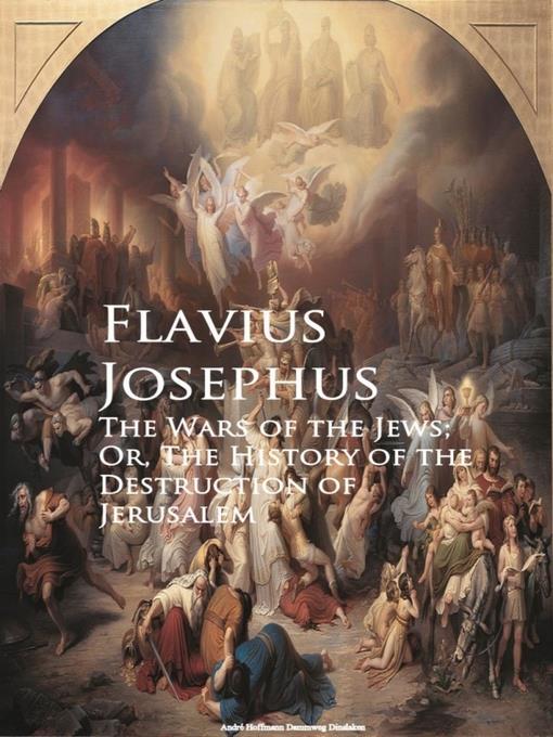 The Wars of the Jews; Or, the History of the Destruction of Jerusalem