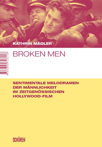 Broken Men Sentimentale Melodramen der Männlichkeit im zeitgenössischen Hollywood-Film