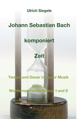 Johann Sebastian Bach komponiert Zeit Tempo und Dauer in seiner Musik, Band 3: Wohltemperiertes Klavier I und II