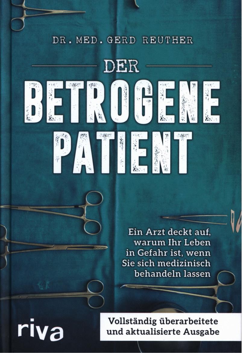 Der betrogene Patient Ein Arzt deckt auf, warum Ihr Leben in Gefahr ist, wenn Sie sich medizinisch behandeln lassen