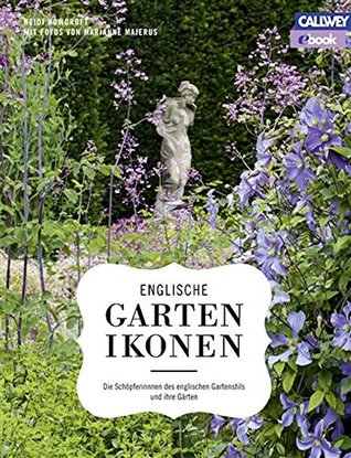 Englische Gartenikonen die Schöpferinnen des englischen Gartenstils und ihre Gärten