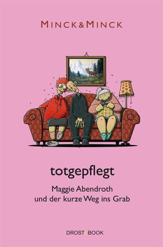 Totgepflegt : Maggie Abendroth und der kurze Weg ins Grab.