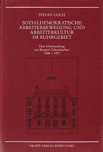 Sozialdemokratische Arbeiterbewegung und Arbeiterkultur im Ruhrgebiet : eine Untersuchung am Beispiel Gelsenkirchen 1848-1975