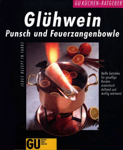 Glühwein, Punsch und Feuerzangenbowle heisse Getränke für gesellige Runden: aromatisch duftend und wohlig wärmend ; jedes Rezept in Farbe