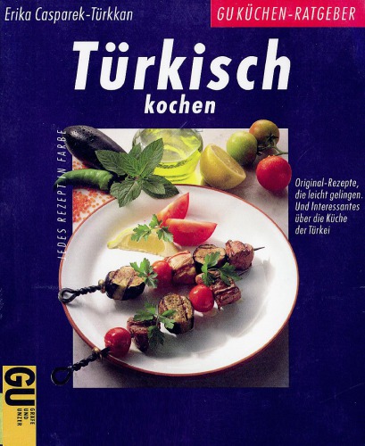 Türkisch kochen : Original-Rezepte, die leicht gelingen : und Interessantes über die Küche der Türkei ; jedes Rezept in Farbe