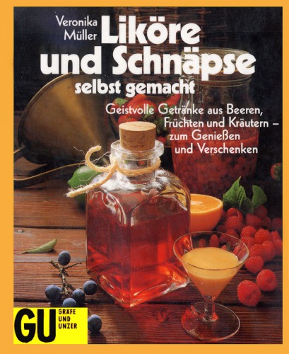 Liköre und Schnäpse selbst gemacht : geistvolle Getränke aus Beeren, Früchten und Kräutern, zum Geniessen und Verschenken