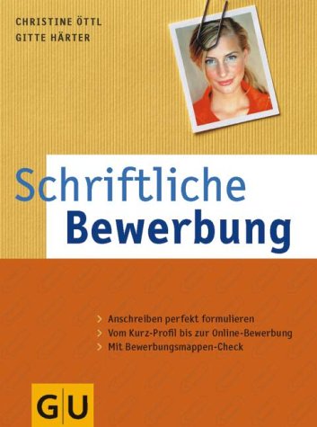 Schriftliche Bewerbung : mit Profil zum Erfolg ; [Anschreiben perfekt formulieren, vom Kurzprofil bis zur Online-Bewerbung, mit Bewerbungsmappen-Check]