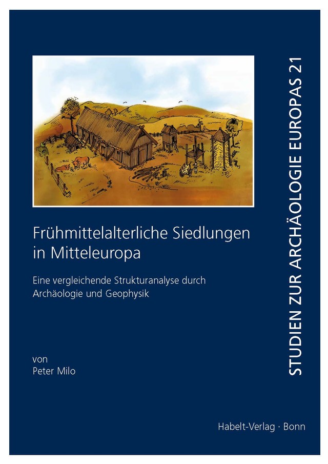 Frühmittelalterliche Siedlungen in Mitteleuropa eine vergleichende Strukturanalyse durch Archäologie und Geophysik