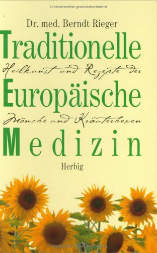 Traditionelle europäische Medizin : Heilkunst und Rezepte der Mönche und Kräuterhexen