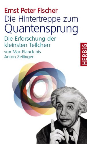 Die Hintertreppe zum Quantensprung : die Erforschung der kleinsten Teilchen von Max Planck bis Anton Zeilinger