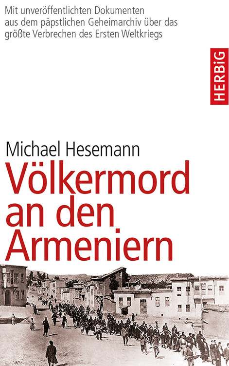 Völkermord an den Armeniern : mit unveröffentlichten Dokumenten aus dem Geheimarchiv des Vatikans über das grösste Verbrechen des Ersten Weltkriegs