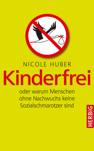 Kinderfrei oder warum Menschen ohne Nachwuchs keine Sozialschmarotzer sind