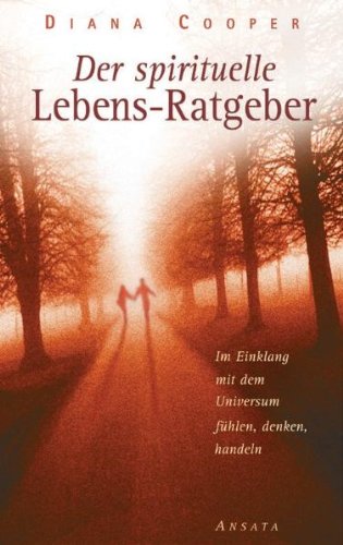 Der spirituelle Lebens-Ratgeber. Im Einklang mit dem Universum fühlen, denken, handeln