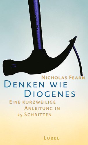 Denken wie Diogenes eine kurzweilige Anleitung in 25 Schritten