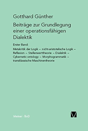 Beiträge zur Grundlegung einer operationsfähigen Dialektik ... 1, Metakritik der Logik, nicht- aristotelische Logik, Reflexion, Stellentheorie, Dialektik, Cybernetic Ontology, Morphogrammatik, transklassische Maschinentheorie