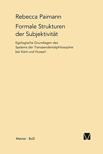 Formale Strukturen der Subjektivität Egologische Grundlagen des Systems der Transzendentalphilosophie bei Kant und Husserl