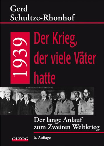 1939 - Der Krieg, der viele Väter hatte. Der lange Anlauf zum zweiten Weltkrieg