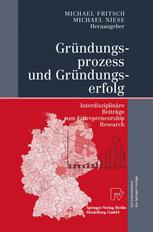 Gründungsprozess und Gründungserfolg : Interdisziplinäre Beiträge zum Entrepreneurship Research