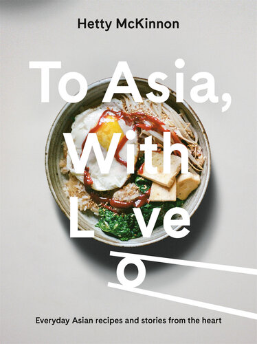 To Asia, With Love: Everyday Asian Recipes and Stories From the Heart