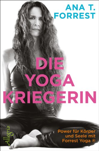 Die Yoga-Kriegerin Power für Körper und Seele mit Forrest Yoga