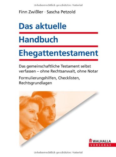 Das aktuelle Handbuch Ehegattentestament das gemeinschaftliche Testament selbst verfassen - ohne Rechtsanwalt, ohne Notar ; Formulierungshilfen, Checklisten, Rechtsgrundlagen