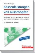 Kassenleistungen voll ausschöpfen so stellen sie ihre Anträge rechtssicher und wehren sich gegen Ablehnungen ; [mit allen aktuellen Änderungen]