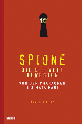 Spione, die die Welt bewegten Von den Pharaonen bis Mata Hari