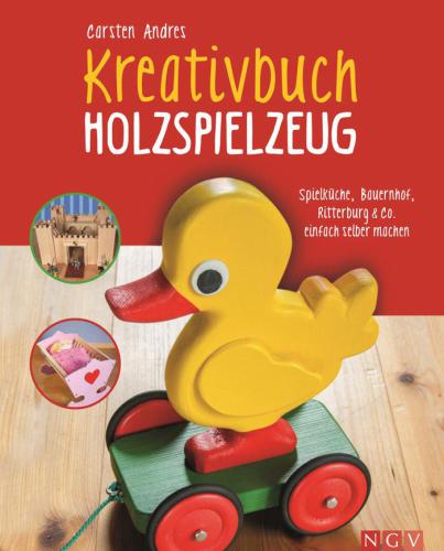 Kreativbuch Holzspielzeug Spielküche, Bauernhof, Ritterburg & Co. einfach selber machen