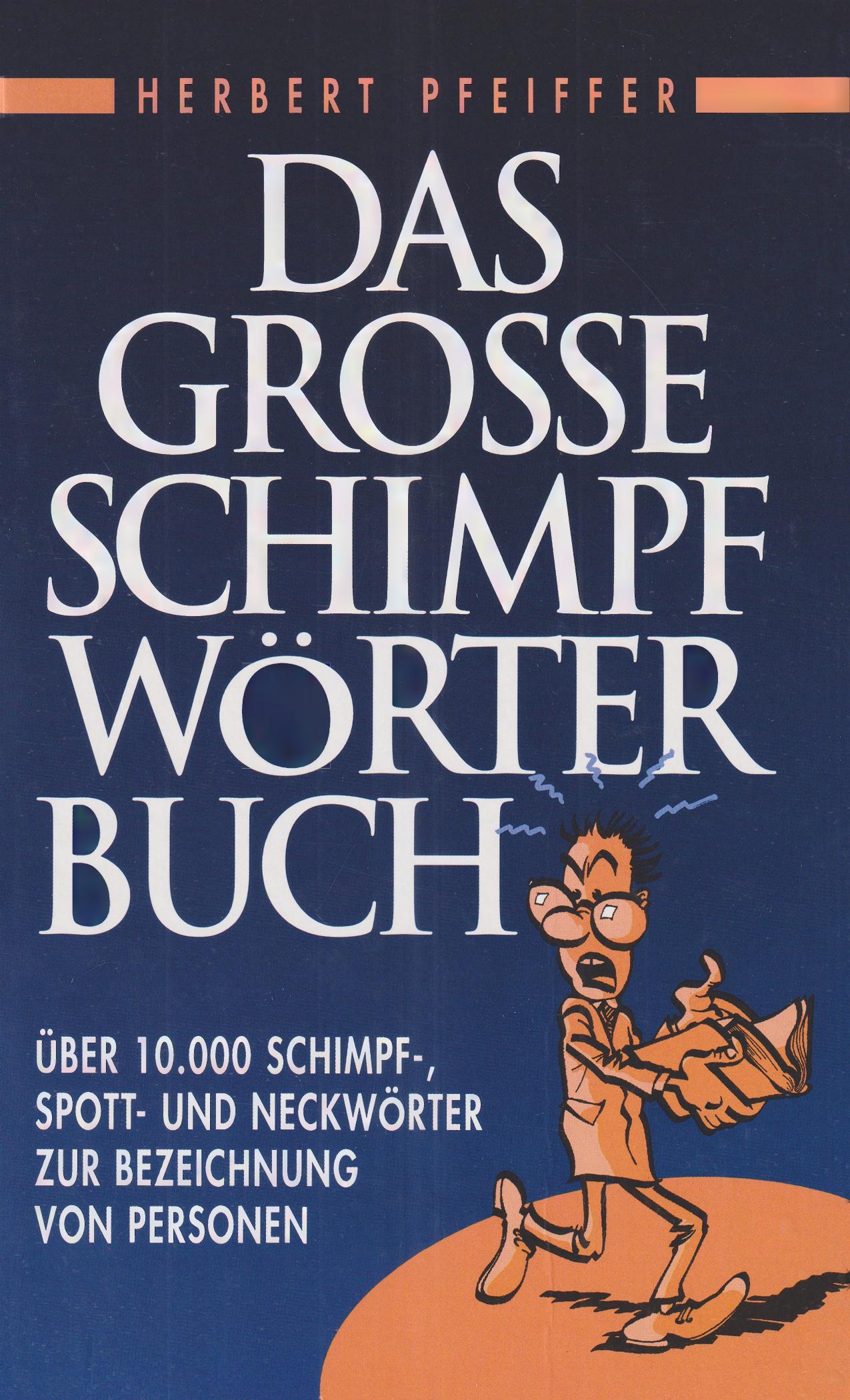 Das große Schimpfwörterbuch : über 10000 Schimpf-, Spott- und Neckwörter zur Bezeichnung von Personen