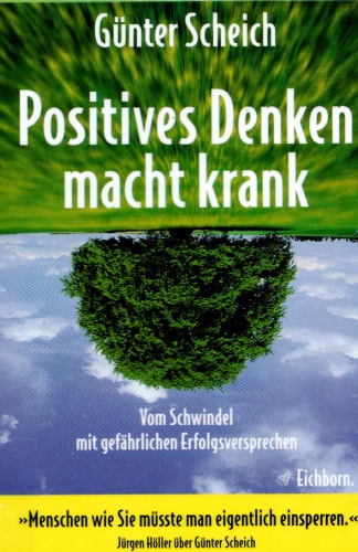 Positives Denken macht krank. Vom Schwindel mit gefährlichen Erfolgsversprechen