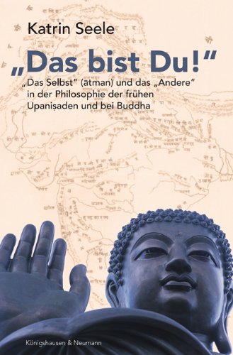 "Das bist du!" : Das "Selbst" (Ātman) und das "Andere" in der Philosophie der frühen Upaniṣaden und bei Buddha