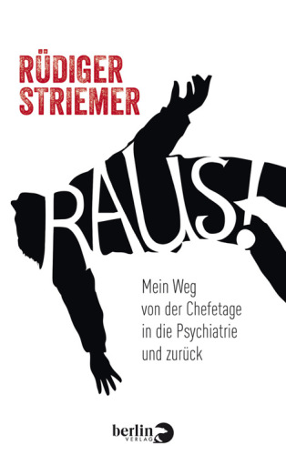 Raus! Mein Weg von der Chefetage in die Psychiatrie und zurück