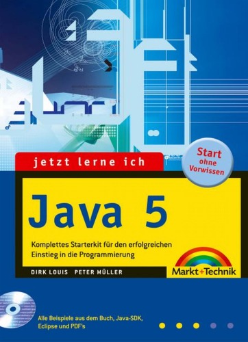 Jetzt lerne ich Java 5 komplettes Starterkit für den erfolgreichen Einstieg in die Programmierung ; [Start ohne Vorwissen]