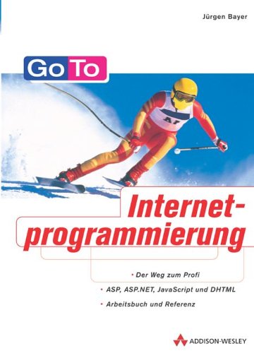 Go to Internetprogrammierung ; [der Weg zum Profi ; ASP, ASP.NET, JavaScript und DHTML ; Arbeitsbuch und Referenz]