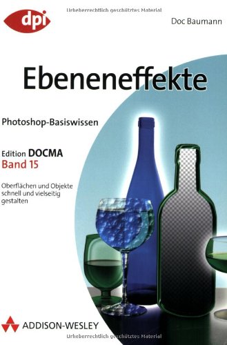 Photoshop-Basiswissen Bd. 15. Ebeneneffekte : [Oberflächen und Objekte schnell und vielseitig gestalten] / Doc Baumann