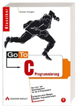 Go to C-Programmierung das Lern- und Nachschlagewerk für den C-Programmierer ; erfolgreich durch Übungen, Beispiele, Programmierrezepte