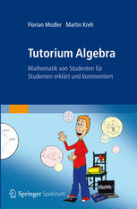 Tutorium Algebra : Mathematik von Studenten für Studenten erklärt und kommentiert