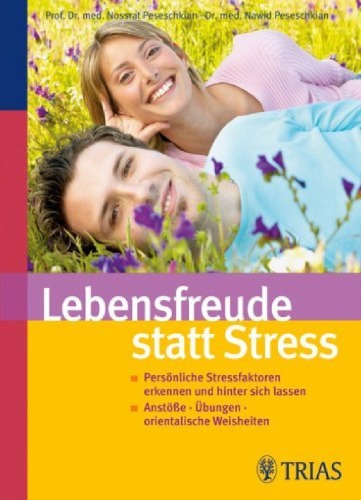 Lebensfreude statt Stress persönliche Stressfaktoren erkennen und hinter sich lassen ; Anstöße, Übungen, orientalische Weisheiten