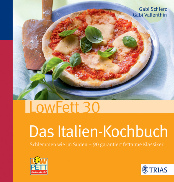 LowFett 30 - das Italien-Kochbuch schlemmen wie im Süden - 90 garantiert fettarme Klassiker