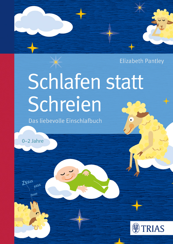 Schlafen statt Schreien - das liebevolle Einschlafbuch ; das 10-Schritte-Programm für ruhige Nächte