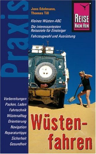 Wüstenfahren [kleines Wüsten-ABC, die interessantesten Reiseziele für Einsteiger, Fahrzeugwahl und Ausrüstung ; Vorbereitungen, Packen, Laden, Fahrtechnik, Wüstenalltag, Orientierung, Navigation, Reparaturtipps, Sicherheit, Gesundheit]