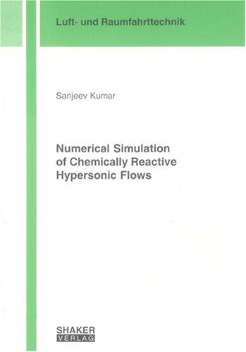 Numerical Simulation Of Chemically Reactive Hypersonic Flows (Berichte Aus Der Luft  Und Raumfahrttechnik)