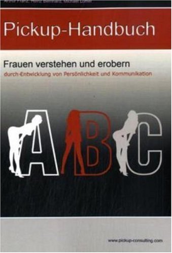 Das Pickup-Handbuch - Frauen verstehen und erobern durch Entwicklung von Persönlichkeit und Kommunikation